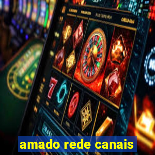 amado rede canais